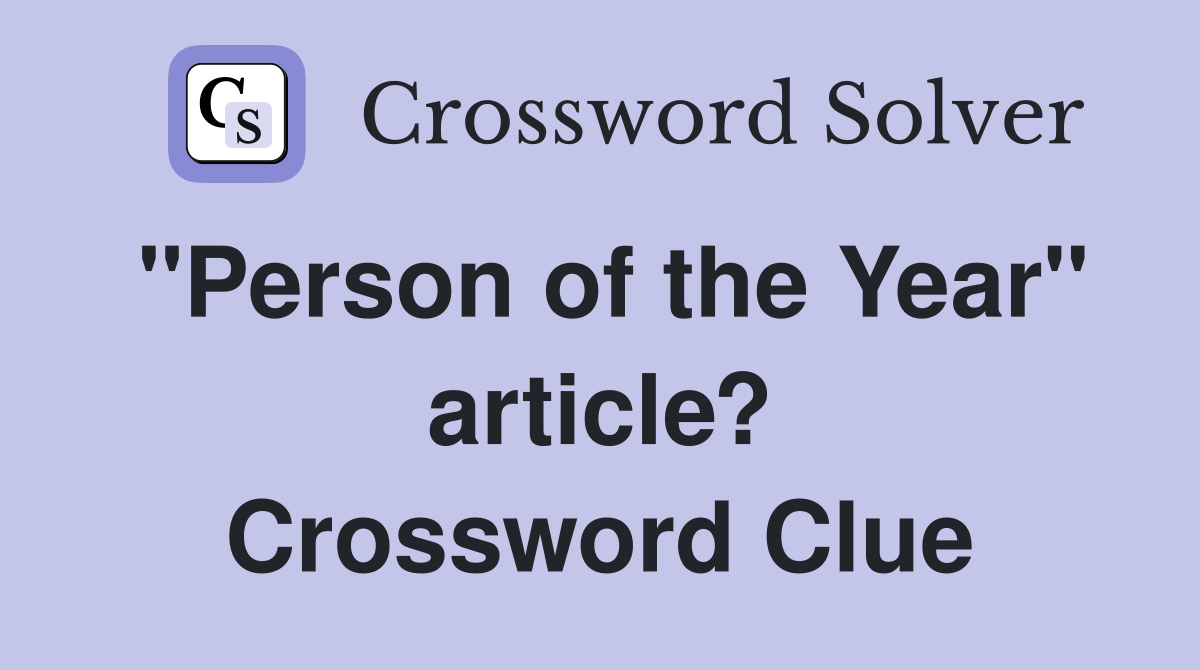 "Person of the Year" article? Crossword Clue Answers Crossword Solver